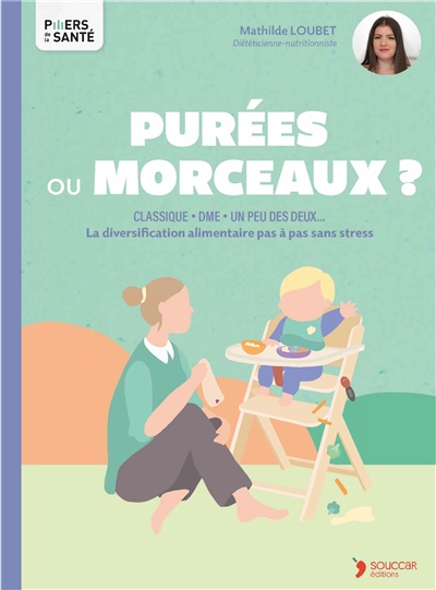Purées ou morceaux ? : classique, DME, un peu des deux... : la diversification alimentaire pas à pas sans stress