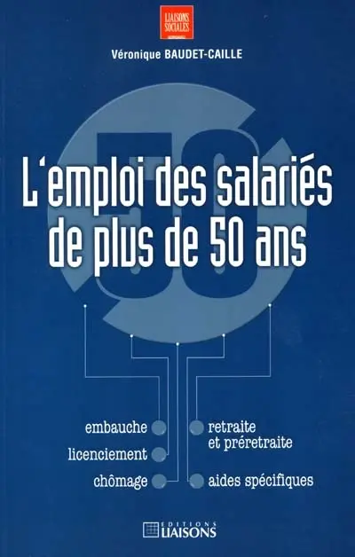 L'emploi des salariés de plus de 50 ans : embauche, licenciement, chômage, retraite et préretraite, aides spécifiques