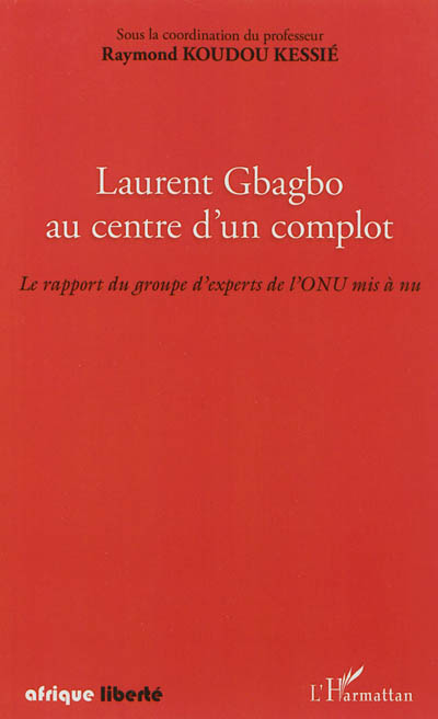 Laurent Gbagbo au centre d'un complot : le rapport du groupe d'experts de l'ONU mis à nu