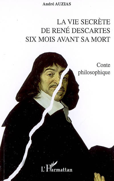 La vie secrète de René Descartes six mois avant sa mort : conte philosophique