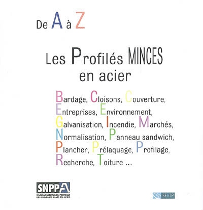 Les profilés minces en acier : de A à Z : bardage, cloisons, couverture, entreprises, environnement, galvanisation, incendie, marchés; normalisation, panneau sandwich, plancher, prélaquage, profilage, recherche, toiture...