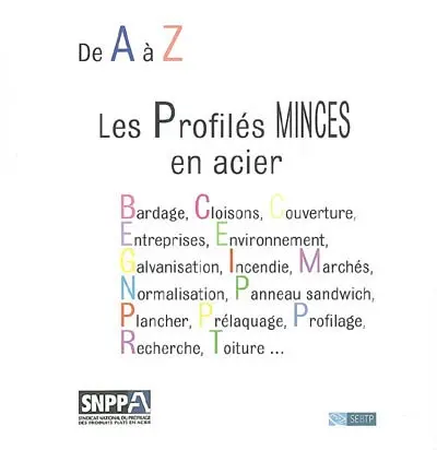 Les profilés minces en acier : de A à Z : bardage, cloisons, couverture, entreprises, environnement, galvanisation, incendie, marchés; normalisation, panneau sandwich, plancher, prélaquage, profilage, recherche, toiture...