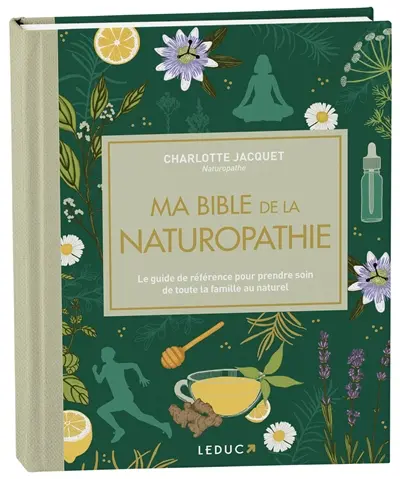 Ma bible de la naturopathie : le guide de référence pour prendre soin de toute la famille au naturel