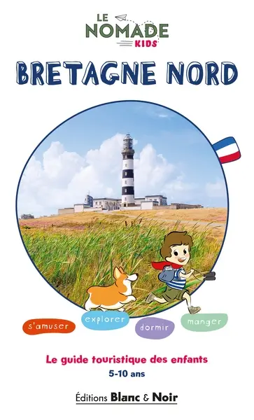 Bretagne Nord : s'amuser, explorer, dormir, manger : 5-10 ans Bretagne Nord : s'amuser, explorer, dormir, manger : 5-10 ans