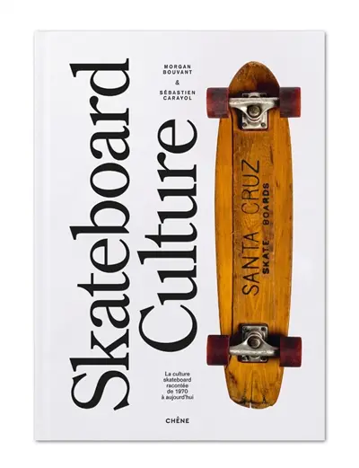 Skateboard culture : la culture skateboard racontée de 1970 à aujourd'hui