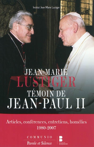 Jean-Marie Lustiger témoin de Jean-Paul II : articles, conférences, entretiens, homélies, 1980-2007