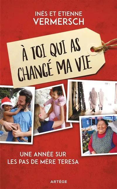A toi qui as changé ma vie : une année sur les pas de Mère Teresa