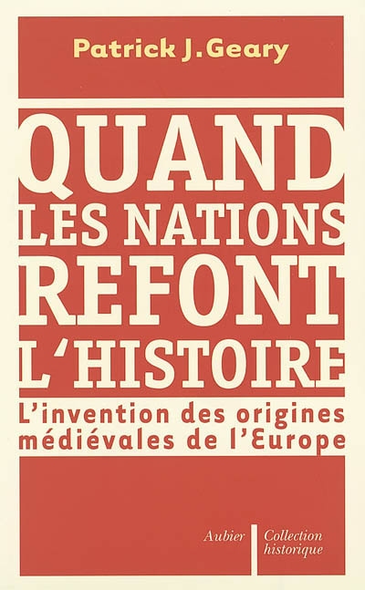 Quand les nations refont l'histoire : l'invention des origines médiévales de l'Europe