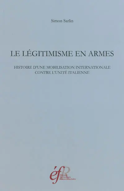 Le légitimisme en armes : histoire d'une mobilisation internationale contre l'unité italienne