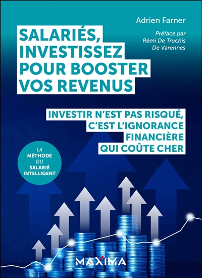 Salariés, investissez pour booster vos revenus : investir n'est pas risqué, c'est l'ignorance financière qui coûte cher : la méthode du salarié intelligent