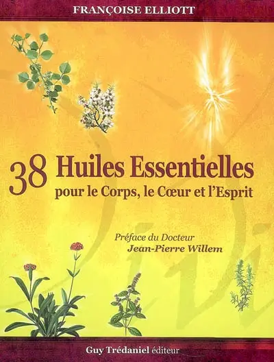 38 huiles essentielles : pour le corps, le coeur et l'esprit