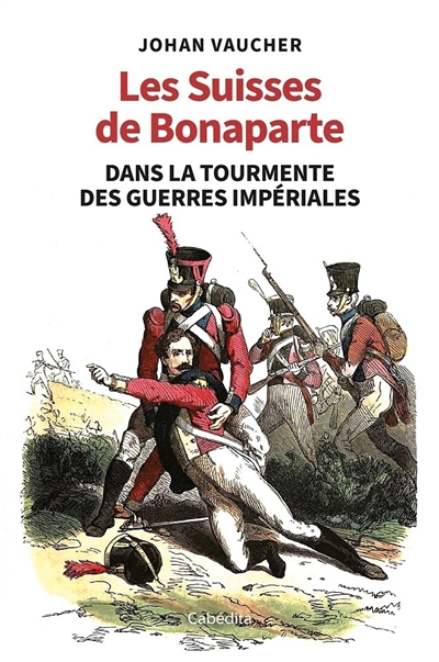 Les Suisses de Bonaparte dans la tourmente des guerres impériales