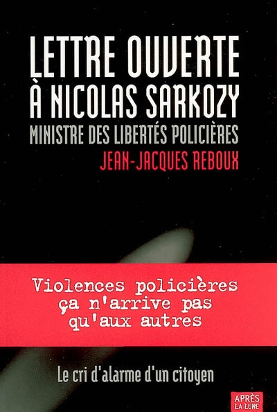 Lettre ouverte à Nicolas Sarkozy, ministre des libertés policières : candidat à la Présidence de la République