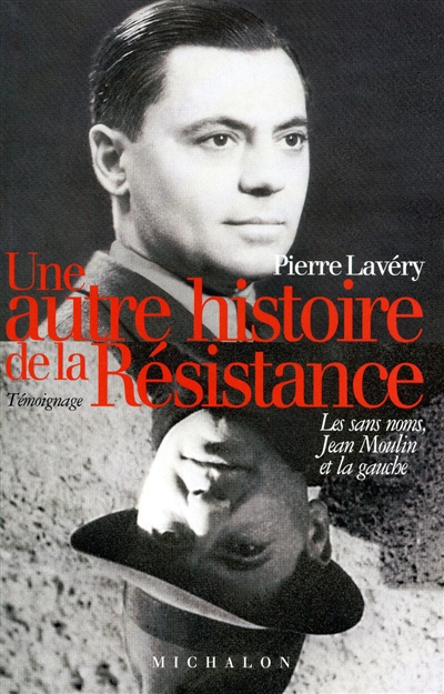 Une autre histoire de la Résistance : les sans noms, Jean Moulin et la gauche : témoignage