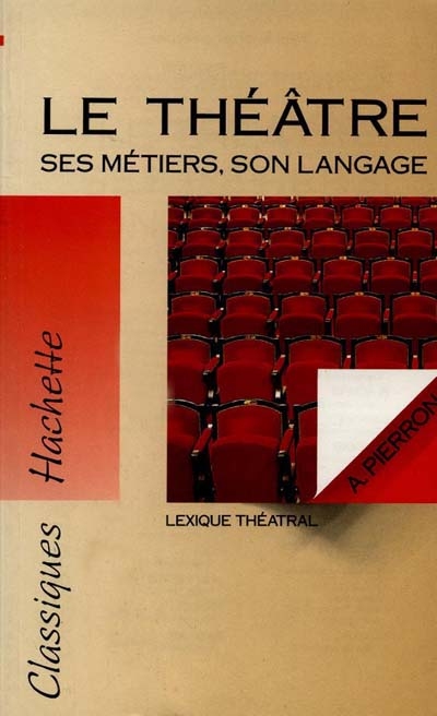 Le théâtre, ses métiers, son langage : lexique théâtral