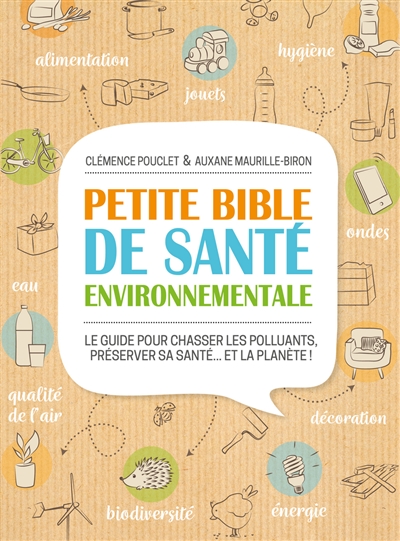 Petite bible de santé environnementale : le guide pour chasser les polluants, préserver sa santé... et la planète !