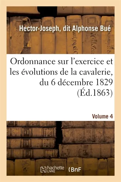 Sur l'exercice et les évolutions de la cavalerie, du 6 décembre 1829, appropriée à chaque arme : Annotée et augmentée d'une Instruction pratique pour donner la leçon sur le terrain