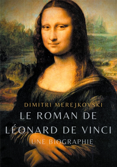 Le roman de Léonard de Vinci : Une biographie