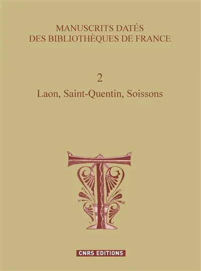 Manuscrits datés des bibliothèques de France. Vol. 2. Laon, Saint-Quentin, Soissons