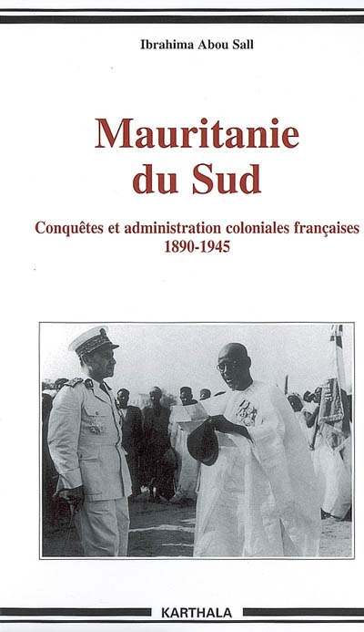 Mauritanie du Sud : conquêtes et administrations coloniales françaises : 1890-1945
