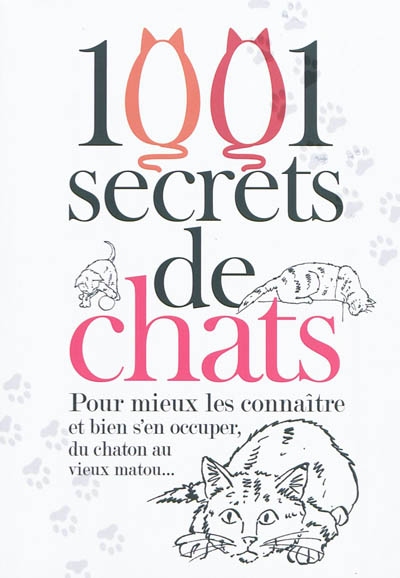 1.001 secrets de chats : pour mieux les connaître et bien s'en occuper, du chaton au vieux matou...