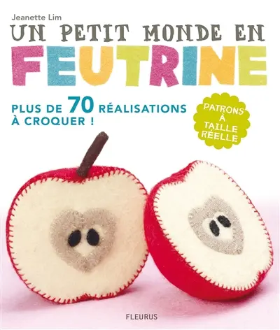 Un petit monde en feutrine : cousez, rembourrez, amusez-vous !