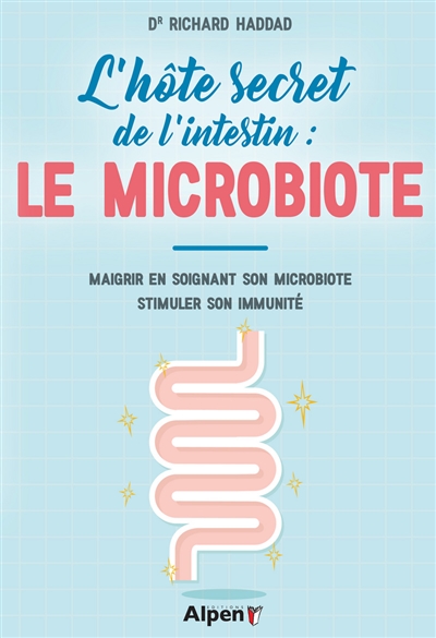 L'hôte secret de l'intestin : le microbiote : maigrir en soignant son microbiote, stimuler son immunité