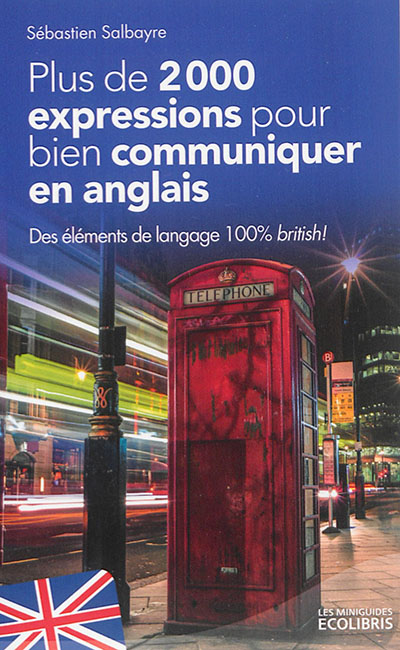 Plus de 2.000 expressions pour bien communiquer en anglais : des éléments de langage 100 % British !