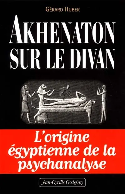 Akhenaton sur le divan : les origines égyptiennes de la psychanalyse