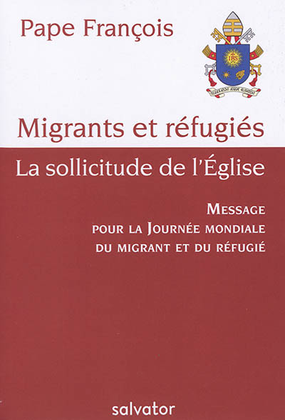Migrants et réfugiés : la sollicitude de l'Eglise : message pour la journée mondiale du migrant et du réfugié 2018