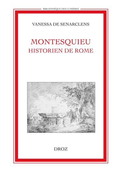 Montesquieu historien de Rome : un tournant pour la réflexion sur le statut de l'histoire au XVIIIe siècle
