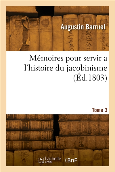 Mémoires pour servir a l'histoire du jacobinisme. Tome 3