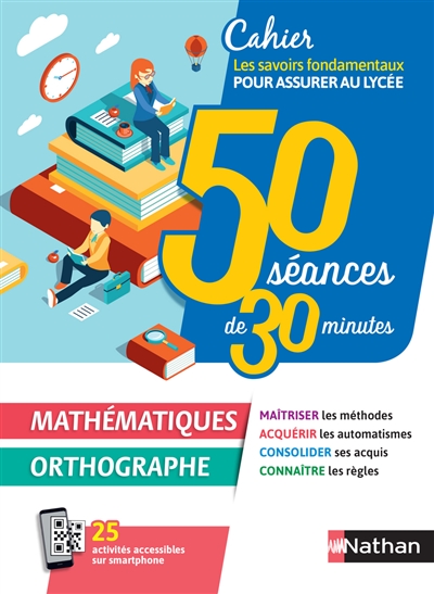 Mathématiques, orthographe : cahier les savoirs fondamentaux pour assurer au lycée : 50 séances de 30 minutes