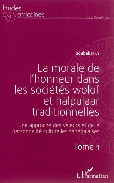 La morale de l'honneur dans les sociétés wolof et halpulaar traditionnelles : une approche des valeurs et de la personnalité culturelles sénégalaises. Vol. 1