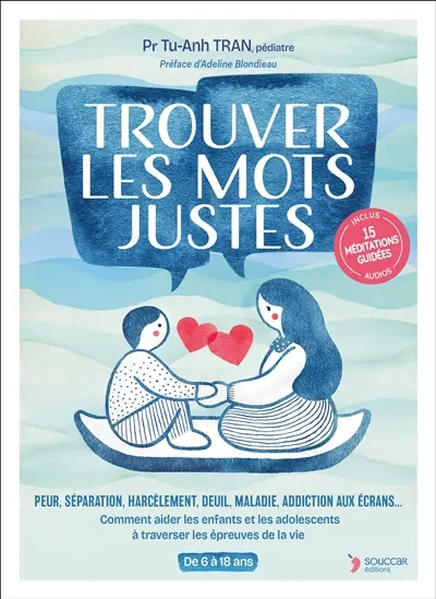 Trouver les mots justes : peur, séparation, harcèlement, deuil, maladie, addiction aux écrans... : comment aider les enfants et les adolescents à traverser les épreuves de la vie