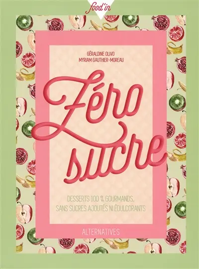 Zéro sucre : desserts 100 % gourmands, sans sucres ajoutés ni édulcorants