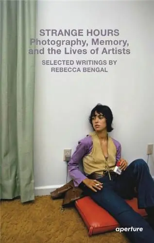 Rebecca Bengal Strange Hours Photography, Memory, and the Lives of Artists