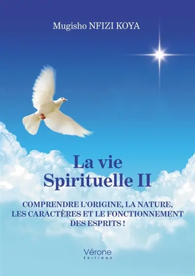 La vie spirituelle II : Comprendre l'origine, la nature, les caractères et le fonctionnement des esprits !