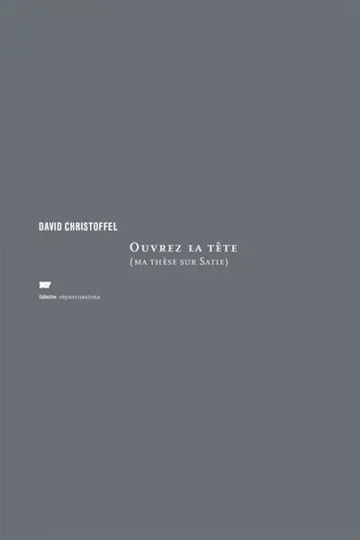 Ouvrez la tête (ma thèse sur Satie)