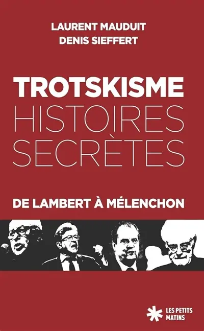 Trotskisme : histoires secrètes : de Lambert à Mélenchon
