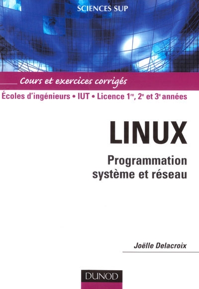 Linux : programmation système et réseau : cours et exercices corrigés, écoles d'ingénieurs, IUT, licence 1re, 2e et 3e années