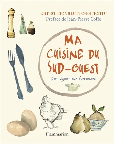 Ma cuisine du Sud-Ouest : des vignes aux fourneaux