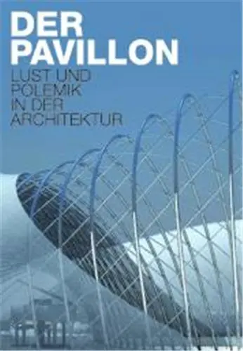 The Pavilion Pleasure and Polemics in Architecture