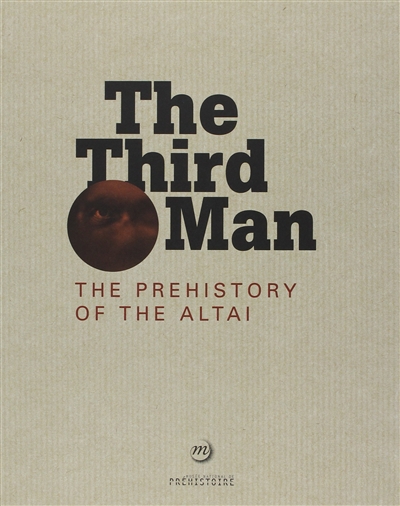 The third man : the prehistory of the Altai : Les Eyzies-de-Tayac, Musée national de préhistoire, July 1-November 13, 2017