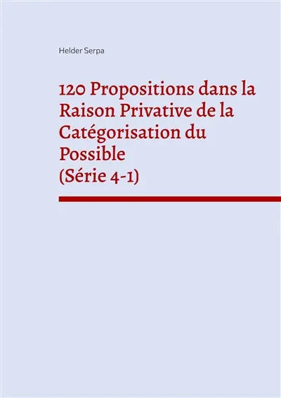 120 Propositions dans la Raison Privative de la Catégorisation du Possible (Série 4-1)