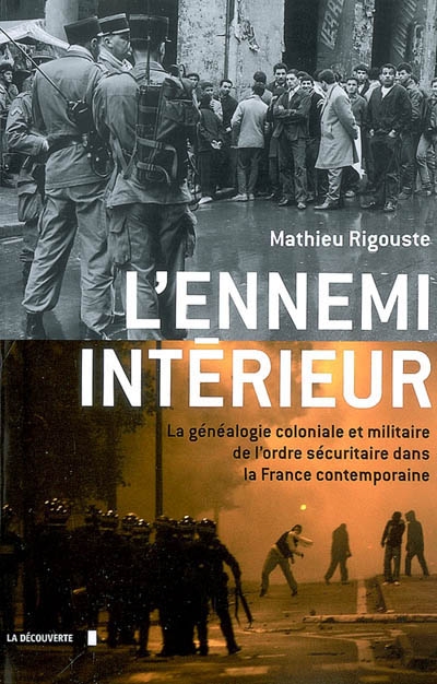 L'ennemi intérieur : la généalogie coloniale et militaire de l'ordre sécuritaire dans la France contemporaine