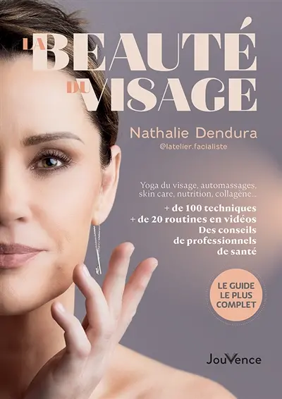 La beauté du visage : yoga du visage, automassages, skin care, nutrition, collagène... : + de 100 techniques, + de 20 routines en vidéos, des conseils de professionnels de santé