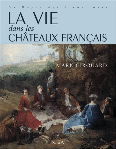 La vie dans les châteaux français : du Moyen Age à nos jours