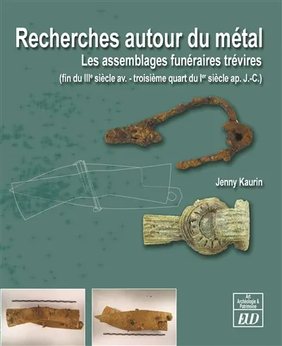 Recherches autour du métal : les assemblages funéraires trévires, fin du IIIe siècle av.-troisième quart du Ier siècle ap. J.-C.