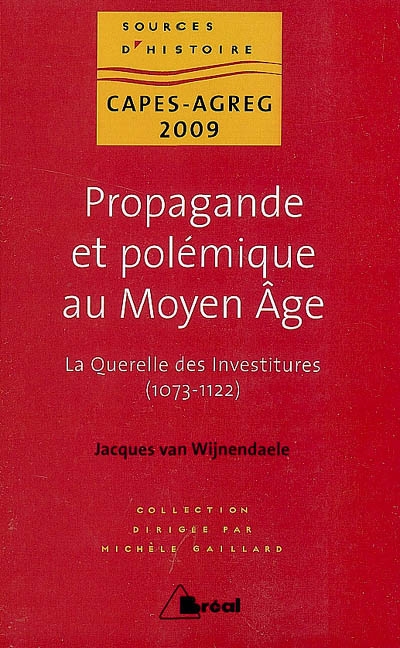 Propagande et polémique au Moyen Age : la querelle des investitures, 1073-1122 : capes-agreg 2009